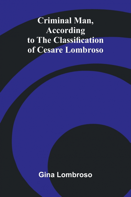 Criminal Man, According to the Classification of Cesare Lombroso