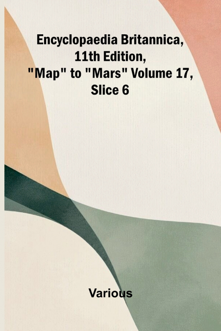 Encyclopaedia Britannica, 11th Edition, 'Map' to 'Mars' Volume 17, Slice 6