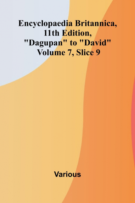 Encyclopaedia Britannica, 11th Edition, 'Dagupan' to 'David' Volume 7, Slice 9