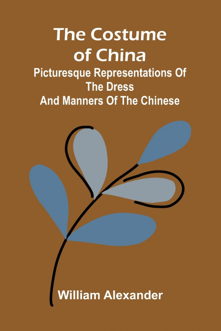 The Costume of China; Picturesque Representations of the Dress and Manners of the Chinese
