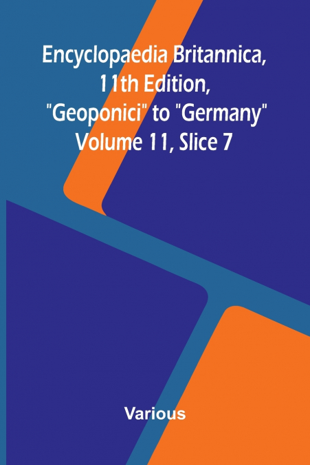 Encyclopaedia Britannica, 11th Edition, 'Geoponici' to 'Germany' Volume 11, Slice 7