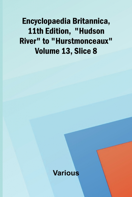 Encyclopaedia Britannica, 11th Edition, 'Hudson River' to 'Hurstmonceaux' Volume 13, Slice 8