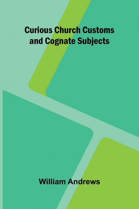 Curious Church Customs and Cognate Subjects