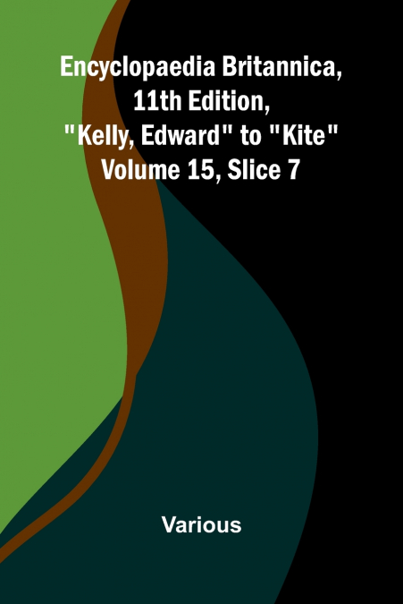 Encyclopaedia Britannica, 11th Edition, 'Kelly, Edward' to 'Kite' Volume 15, Slice 7