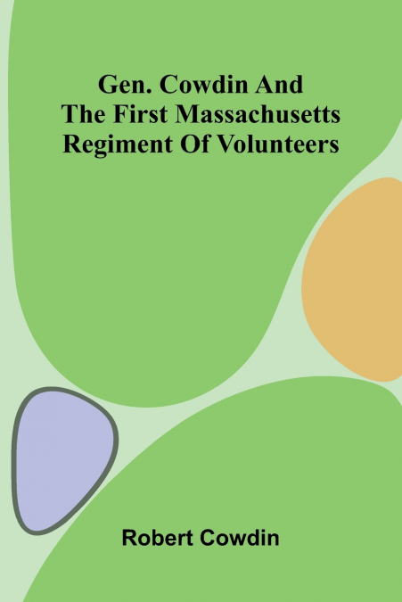 Gen. Cowdin and the First Massachusetts Regiment of Volunteers