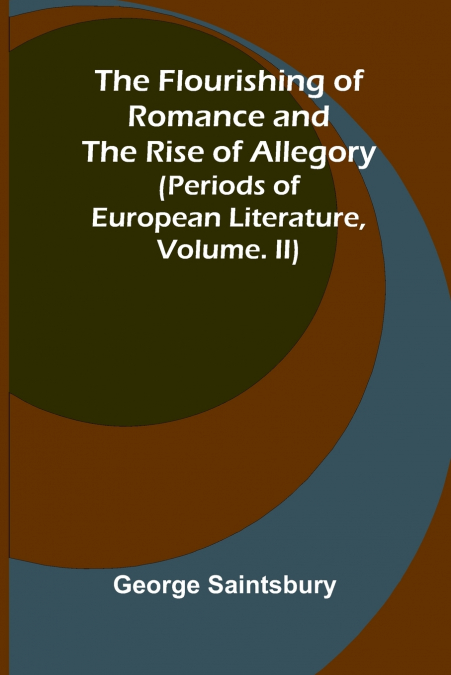 The Flourishing of Romance and the Rise of Allegory; (Periods of European Literature, vol. II)