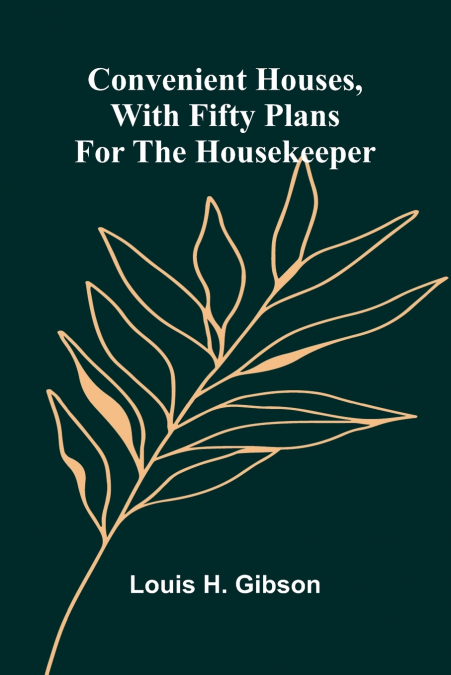 Convenient Houses, With Fifty Plans for the Housekeeper