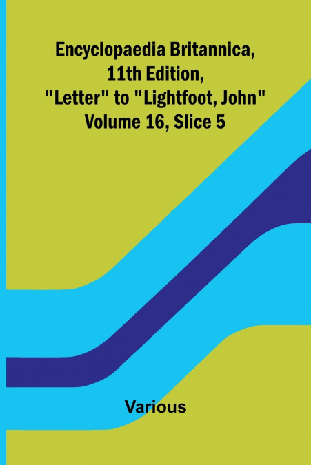 Encyclopaedia Britannica, 11th Edition, 'Letter' to 'Lightfoot, John' Volume 16, Slice 5