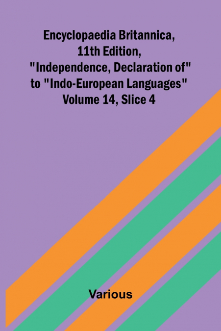 Encyclopaedia Britannica, 11th Edition, 'Independence, Declaration of' to 'Indo-European Languages' Volume 14, Slice 4