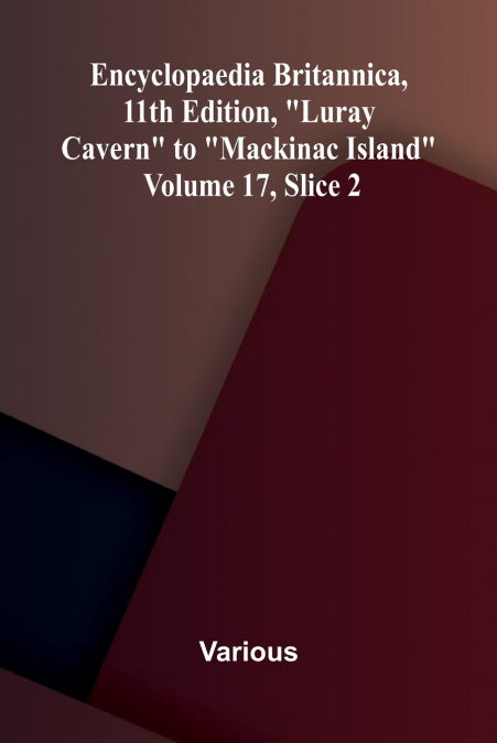 Encyclopaedia Britannica, 11th Edition, 'Luray Cavern' to 'Mackinac Island' Volume 17, Slice 2