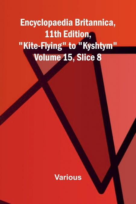 Encyclopaedia Britannica, 11th Edition, 'Kite-Flying' to 'Kyshtym' Volume 15, Slice 8