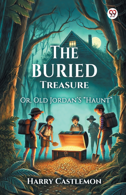 The Buried Treasure Or, Old Jordan’S 'Haunt'