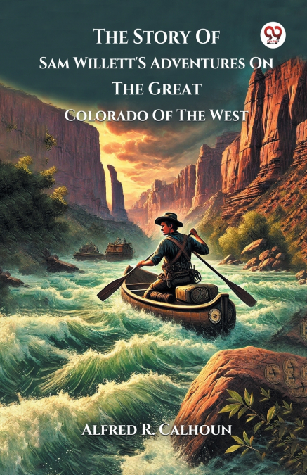 The Story Of Sam Willett’S Adventures On The Great Colorado Of The West