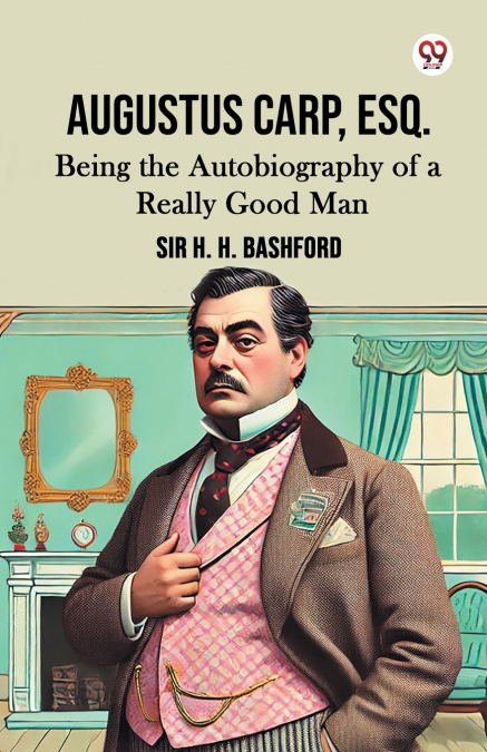 Augustus Carp, Esq. Being the Autobiography of a Really Good Man