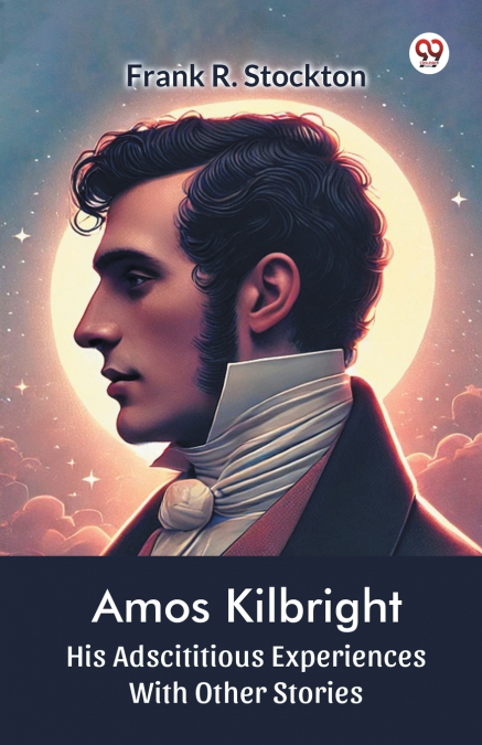 Amos Kilbright His Adscititious Experiences With Other Stories