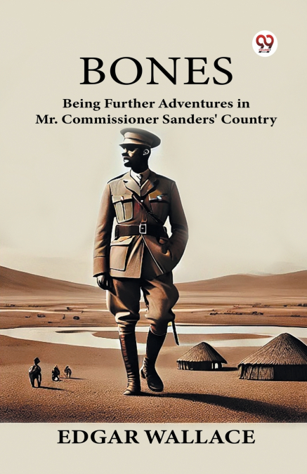 Bones Being Further Adventures in Mr. Commissioner Sanders’ Country