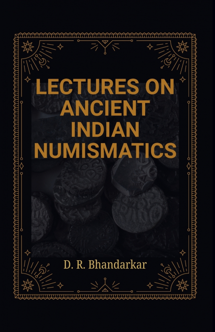 LECTURES ON ANCIENT INDIAN NUMISMATICS