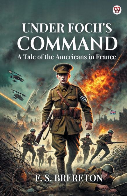 Under Foch’s Command A Tale of the Americans in France