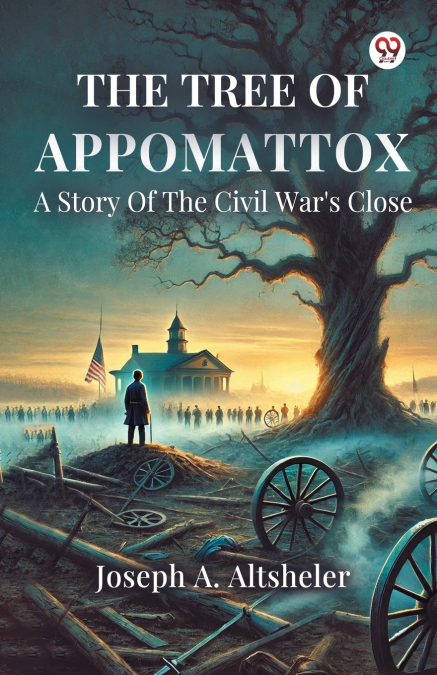 The Tree Of Appomattox A Story Of The Civil War’s Close