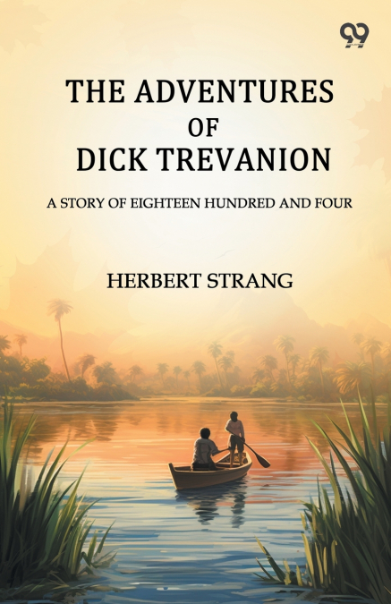 The Adventures Of Dick Trevanion A Story Of Eighteen Hundred And Four