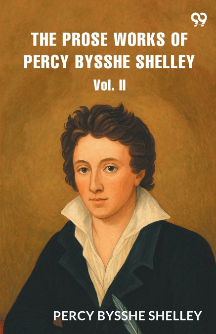 The Prose Works of Percy Bysshe Shelley Vol. II