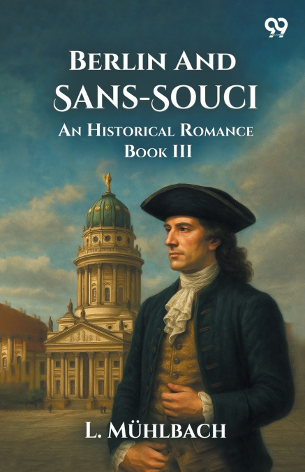 Berlin And Sans-Souci An Historical Romance Book III