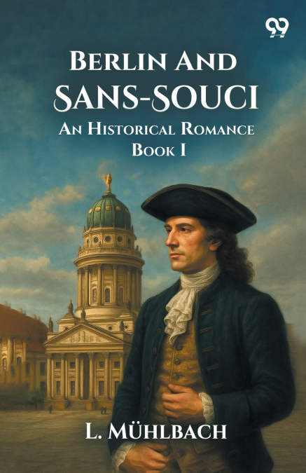 Berlin And Sans-Souci An Historical Romance Book I