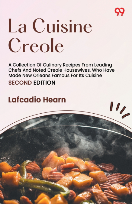 La Cuisine Creole A Collection Of Culinary Recipes From Leading Chefs And Noted Creole Housewives, Who Have Made New Orleans Famous For Its Cuisine SECOND EDITION