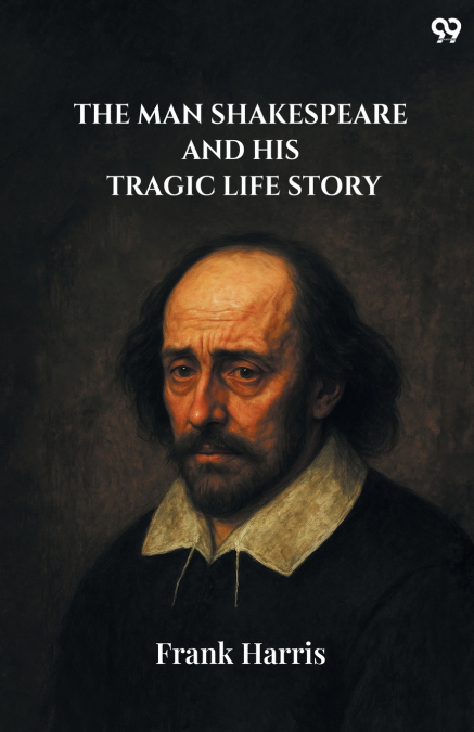 The Man Shakespeare And His Tragic Life Story