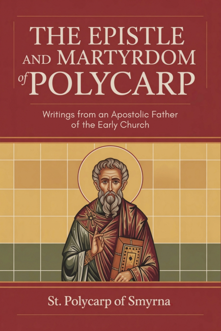 The Epistle and Martyrdom of Polycarp
