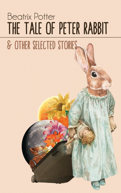The Tale of Peter Rabbit & Other selected Stories