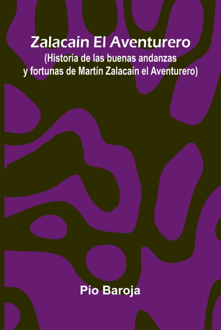 Zalaca n El Aventurero; (Historia De Las Buenas Andanzas Y Fortunas De Mart n Zalaca n El Aventurero)