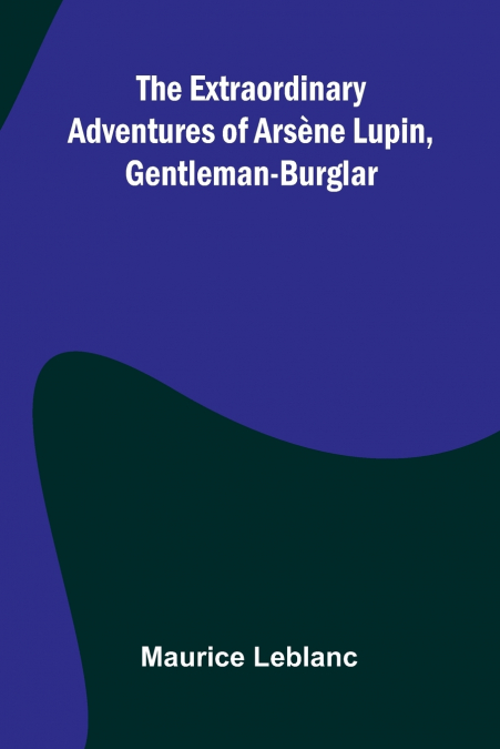 The Extraordinary Adventures Of Ars ne Lupin, Gentleman-Burglar