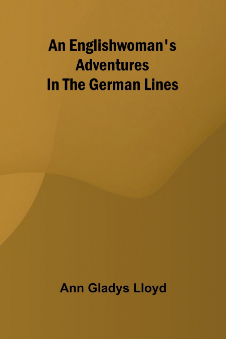 An Englishwoman’S Adventures In The German Lines