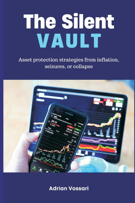 The Silent Vault   Asset protection strategies from inflation, seizures, or collapse