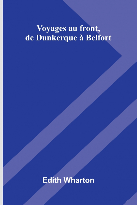 Voyages Au Front, De Dunkerque   Belfort