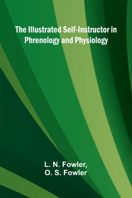 The Illustrated Self-Instructor In Phrenology And Physiology