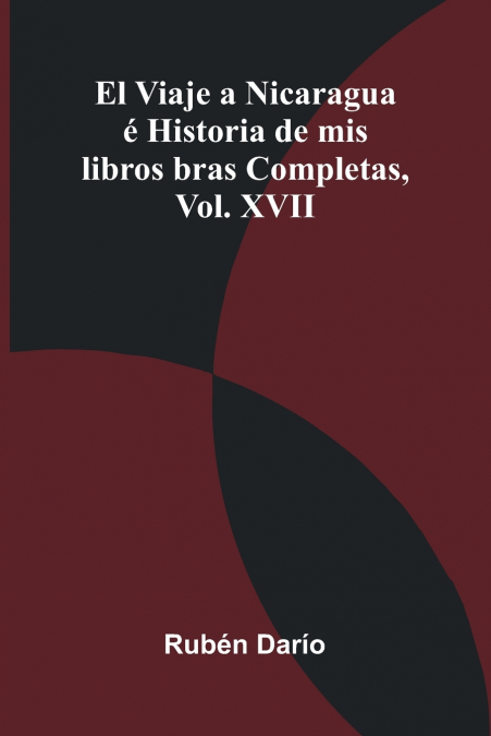 El Viaje A Nicaragua   Historia De Mis Libros; Obras Completas, Vol. Xvii