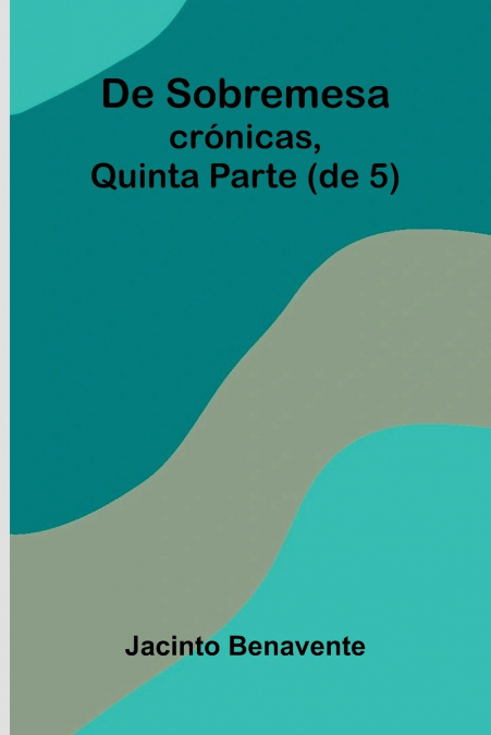 De Sobremesa; Cr nicas, Quinta Parte (De 5)