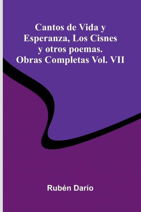 Cantos De Vida Y Esperanza, Los Cisnes Y Otros Poemas.; Obras Completas Vol. Vii