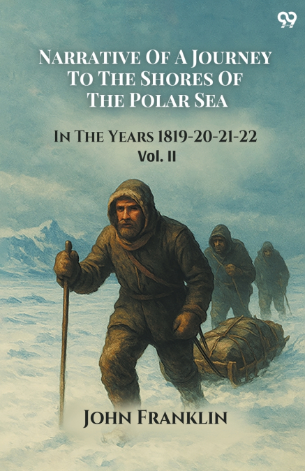 Narrative Of A Journey To The Shores Of The Polar Sea In The Years 1819-20-21-22 Vol. II