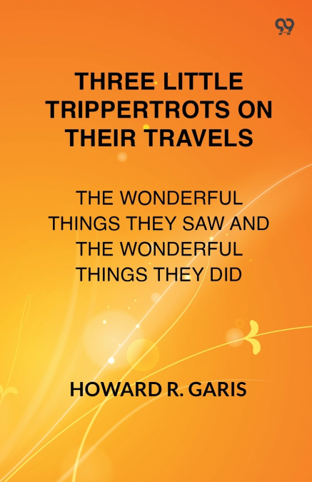Three Little Trippertrots On Their Travels The Wonderful Things They Saw And The Wonderful Things They Did