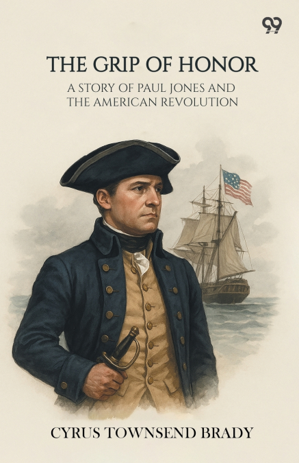 The Grip Of Honor A Story Of Paul Jones And The American Revolution