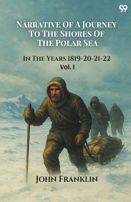 Narrative Of A Journey To The Shores Of The Polar Sea In The Years 1819-20-21-22 Vol. I