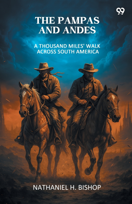 The Pampas And Andes A Thousand Miles’ Walk Across South America