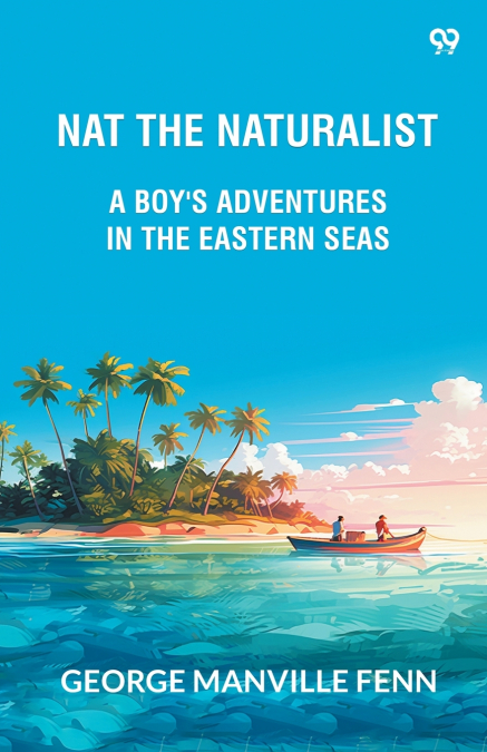 Nat The Naturalist A Boy’s Adventures In The Eastern Seas