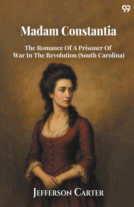 Madam Constantia The Romance Of A Prisoner Of War In The Revolution (South Carolina)