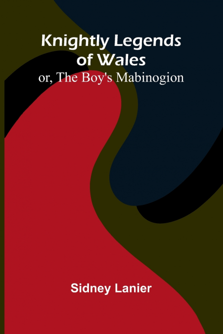 Knightly Legends Of Wales; Or, The Boy’s Mabinogion