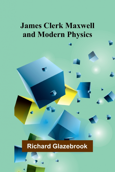 James Clerk Maxwell And Modern Physics