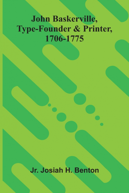 John Baskerville, Type-Founder And Printer, 1706-1775